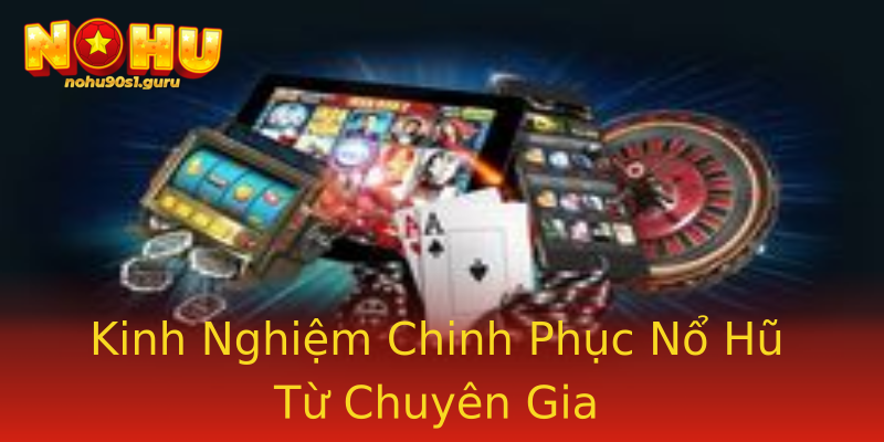 Kinh Nghiệm Chinh Phục Nổ Hũ Từ Chuyên Gia Kinh Nghiệm Chinh Phục Nổ Hũ Từ Chuyên Gia