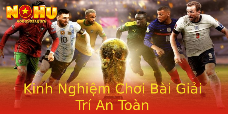 Kinh Nghiệm Chơi Bài Giải Trí An Toàn Kinh Nghiệm Chơi Bài Giải Trí An Toàn