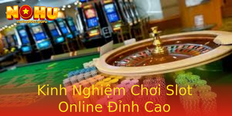 Kinh Nghiệm Chơi Slot Online Đỉnh Cao Kinh Nghiệm Chơi Slot Online Đỉnh Cao