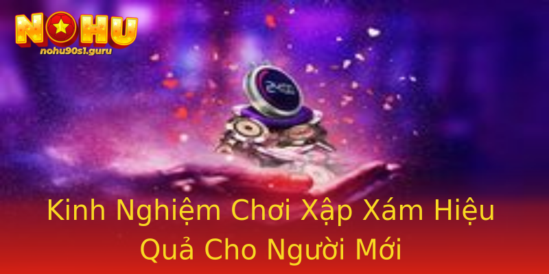 Kinh Nghiệm Chơi Xập Xám Hiệu Quả Cho Người Mới Kinh Nghiệm Chơi Xập Xám Hiệu Quả Cho Người Mới
