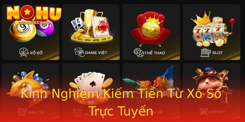 Kinh Nghiệm Kiếm Tiền Từ Xổ Số Trực Tuyến Kinh Nghiệm Kiếm Tiền Từ Xổ Số Trực Tuyến