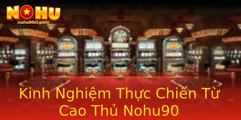 Kinh Nghiệm Thực Chiến Từ Cao Thủ Nohu90 Kinh Nghiệm Thực Chiến Từ Cao Thủ Nohu90