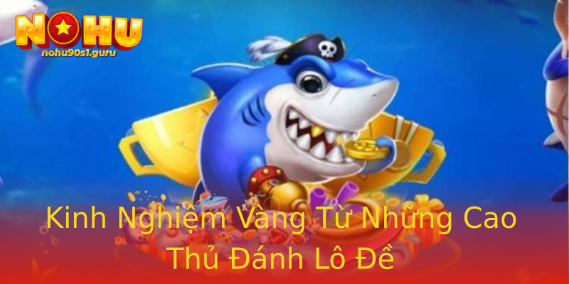 Kinh Nghiệm Vàng Từ Những Cao Thủ Đánh Lô Đề Kinh Nghiệm Vàng Từ Những Cao Thủ Đánh Lô Đề