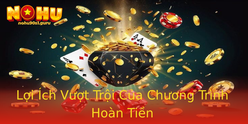 Lợi Ích Vượt Trội Của Chương Trình Hoàn Tiền Lợi Ích Vượt Trội Của Chương Trình Hoàn Tiền