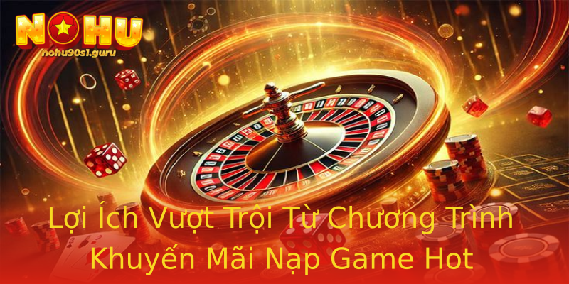 Lợi Ích Vượt Trội Từ Chương Trình Khuyến Mãi Nạp Game Hot Lợi Ích Vượt Trội Từ Chương Trình Khuyến Mãi Nạp Game Hot