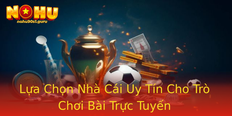 Lựa Chọn Nhà Cái Uy Tín Cho Trò Chơi Bài Trực Tuyến Lựa Chọn Nhà Cái Uy Tín Cho Trò Chơi Bài Trực Tuyến