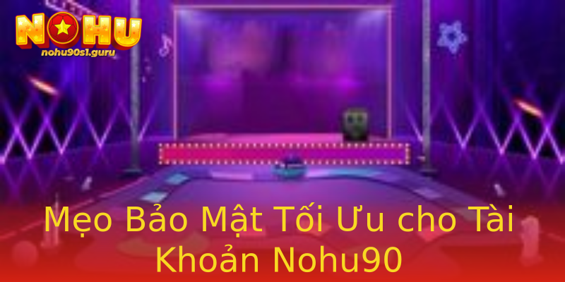 Mẹo Bảo Mật Tối Ưu cho Tài Khoản Nohu90 Mẹo Bảo Mật Tối Ưu cho Tài Khoản Nohu90
