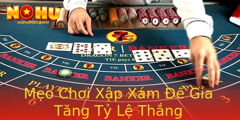Mẹo Chơi Xập Xám Để Gia Tăng Tỷ Lệ Thắng Mẹo Chơi Xập Xám Để Gia Tăng Tỷ Lệ Thắng