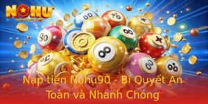 Nap Tien Nohu90 Bi Quyet An Toan Va Nhanh Chong