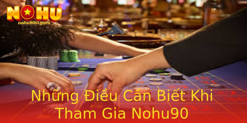 Những Điều Cần Biết Khi Tham Gia Nohu90 Những Điều Cần Biết Khi Tham Gia Nohu90