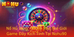 No Hu Vang Kham Pha The Gioi Game Ay Kich Tinh Tai Nohu90