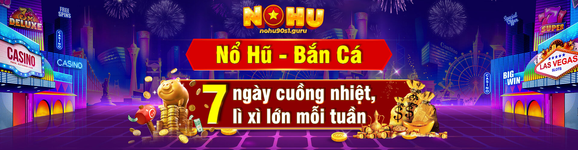 Nohu90 7 Ngay Cuong Nhiet Li Xi Lon Moi Tuan