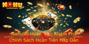 Nohu90 Hoan Tra Kham Pha Chinh Sach Hoan Tien Hap Dan Tai Nha Cai