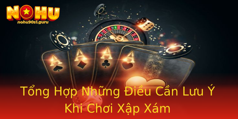 Tổng Hợp Những Điều Cần Lưu Ý Khi Chơi Xập Xám Tổng Hợp Những Điều Cần Lưu Ý Khi Chơi Xập Xám
