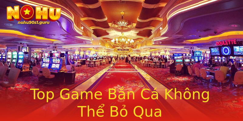 Top Game Bắn Cá Không Thể Bỏ Qua Top Game Bắn Cá Không Thể Bỏ Qua