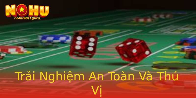 Trải Nghiệm An Toàn Và Thú Vị Trải Nghiệm An Toàn Và Thú Vị