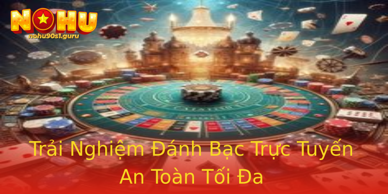 Trải Nghiệm Đánh Bạc Trực Tuyến An Toàn Tối Đa Trải Nghiệm Đánh Bạc Trực Tuyến An Toàn Tối Đa