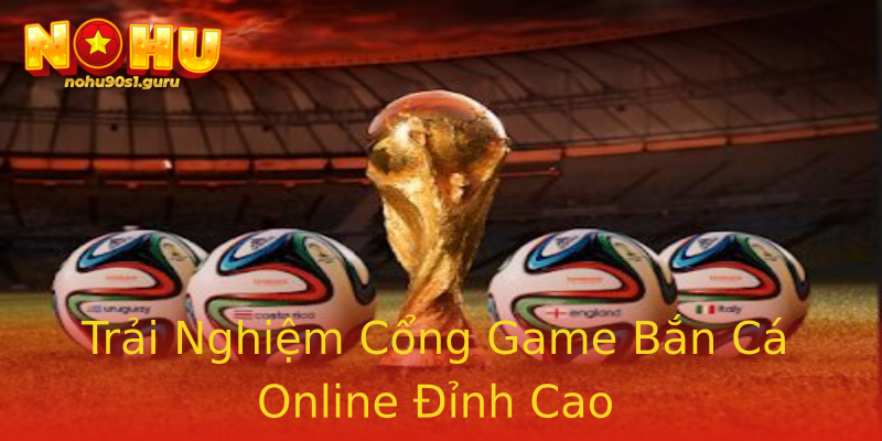 Trải Nghiệm Cổng Game Bắn Cá Online Đỉnh Cao Trải Nghiệm Cổng Game Bắn Cá Online Đỉnh Cao